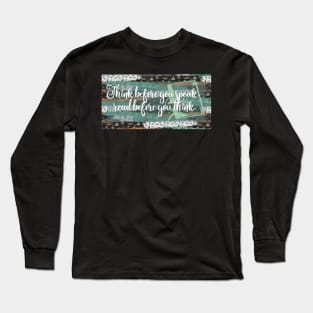 Think before you speak, read before you think Long Sleeve T-Shirt